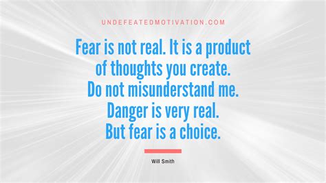 Fear Is Not Real It Is A Product Of Thoughts You Create Do Not