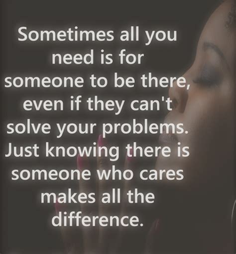 sometimes all you need is for someone to be there good thoughts inspirational quotes true words