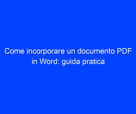 Come Incorporare Un Documento Pdf In Word Guida Pratica Riccardo De