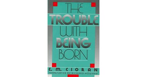 The Trouble With Being Born By Emil M Cioran