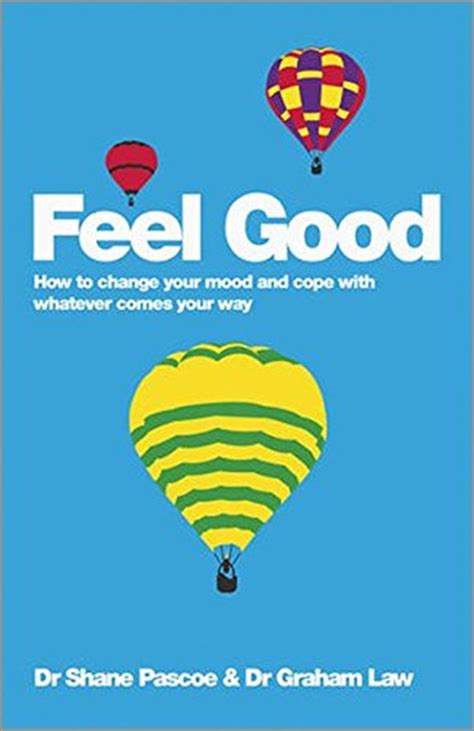 Feel Good How To Change Your Mood And Cope With Whatever Comes Your Way