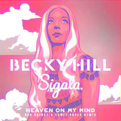 Becky Hill X Sigala Heaven On My Mind Ben Rainey And Lewis Roper Remix