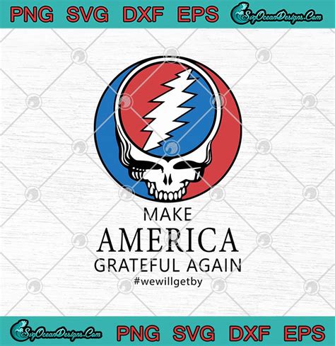Grateful Dead Make America Grateful Again We Will Get By SVG PNG EPS