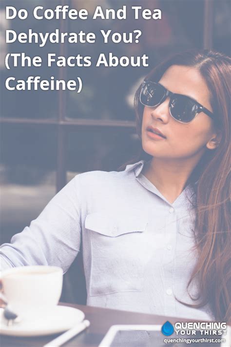 Do Coffee And Tea Dehydrate You The Facts About Caffeine