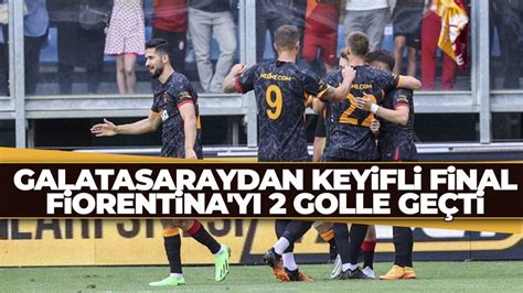 Galatasaray Haz Rl K Ma Nda Fiorentina Y Yendi