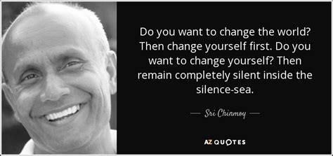 Sri Chinmoy quote: Do you want to change the world? Then ...