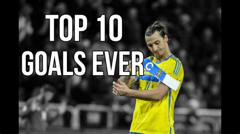 Zlatan Ibrahimovic Top 10 Goals Ever 720p Hd Youtube