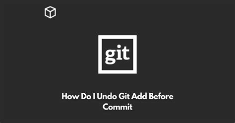 How Do I Undo Git Add Before Commit Programming Cube