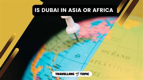 Is Dubai In Asia Or Africa Map Travelling Topic