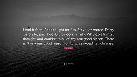 Check spelling or type a new query. S. E. Hinton Quote: "I had it then. Soda fought for fun ...