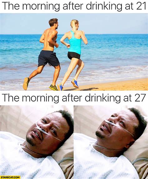 The Morning After Drinking At 21 The Morning After Drinking At 27