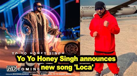 Yo Yo Honey Singh Announces New Song Loca Youtube