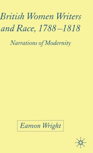 British Women Writers And Race 1788 1818 Narrations Of Modernity By E