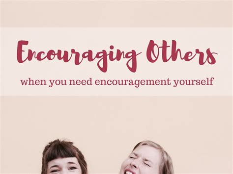 Encouraging Others When You Need Encouragement Yourself {# ...