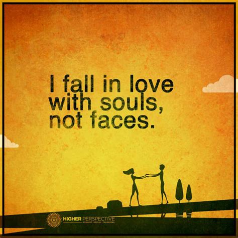 i fall in love with souls not faces higher perspective quote 101 quotes