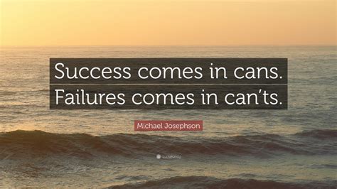 Michael Josephson Quote “success Comes In Cans Failures Comes In Can