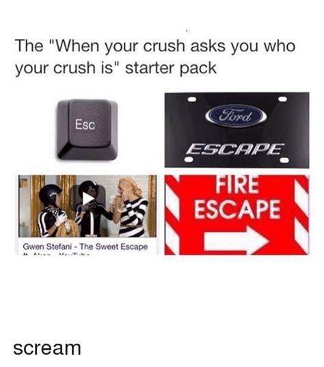 The When Your Crush Asks You Who Your Crush Is Starter Pack Ford Esc Esscape Escape Gwen Stefani