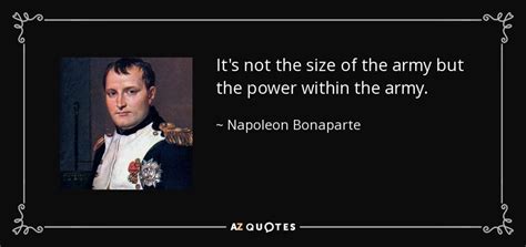 Until you spread your wings, you'll have no idea how far napoleon bonaparte quotes on life. Napoleon Bonaparte quote: It's not the size of the army ...