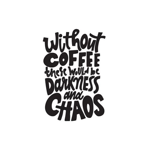Without Coffee There Would Be Darkness And Chaos Funny Hand Lettering