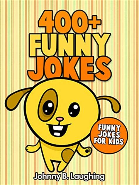 Fun kids jokes was created by parents as a safe place for other parents, teachers, coaches, caregivers and kids to find something funny to. 400+ Funny Jokes: Funny Jokes for Kids: Johnny B. Laughing ...