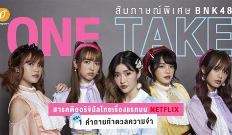 [สัมภาษณ์พิเศษ] BNK48: One Take สารคดีออริจินัลไทยเรื่องแรกบน Netflix ...