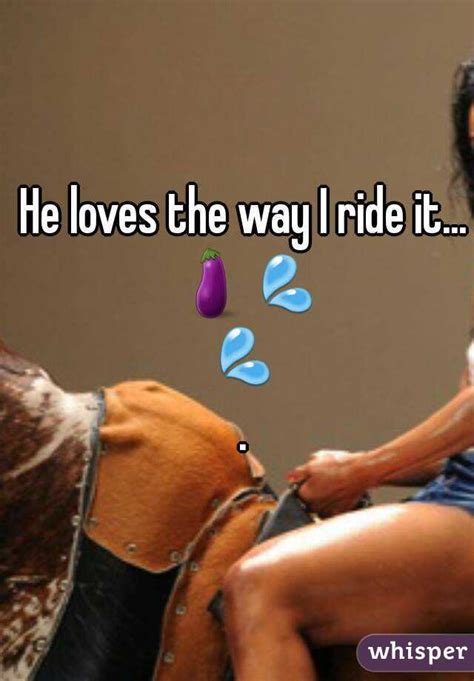 He Loves The Way I Ride It 🍆💦💦