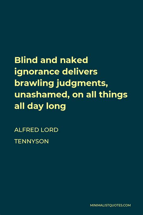 Alfred Lord Tennyson Quote Blind And Naked Ignorance Delivers Brawling Judgments Unashamed On