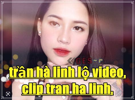 Leaked 18 Watch Clip Tran Ha Linh Trần Hà Linh Lộ Video Ges