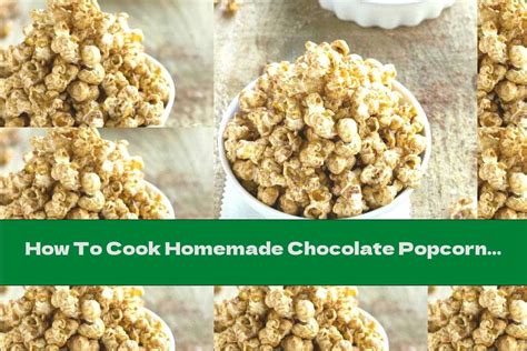 how to cook homemade chocolate popcorn recipe this nutrition