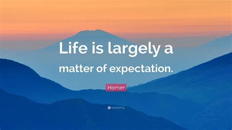 Homer Quote “life Is Largely A Matter Of Expectation”