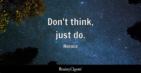 Horace Dont Think Just Do