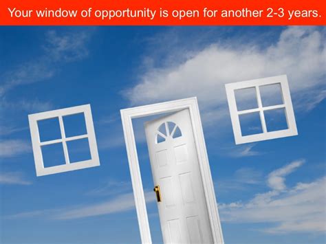 Your Window Of Opportunity Is