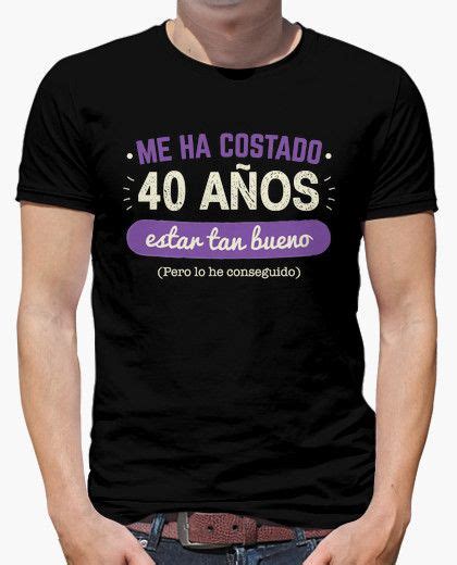 Camiseta 40 Años Para Estar Tan Bueno Latostadora Camisetas