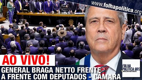 Ao Vivo General Braga Netto Frente A Frente Com Deputados Em ComissÃo Da CÂmara Nota Das For