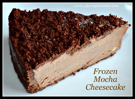 A Favorite Dessert Frozen Mocha Cheesecake The Most Of Every Moment