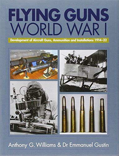 Flying Guns World War I Development Of Aircraft Guns Ammunition And