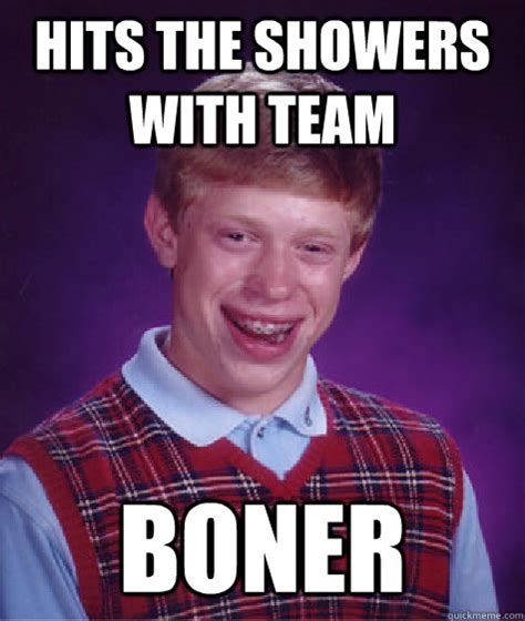 Hits The Showers With Team Boner Bad Luck Brian Quickmeme
