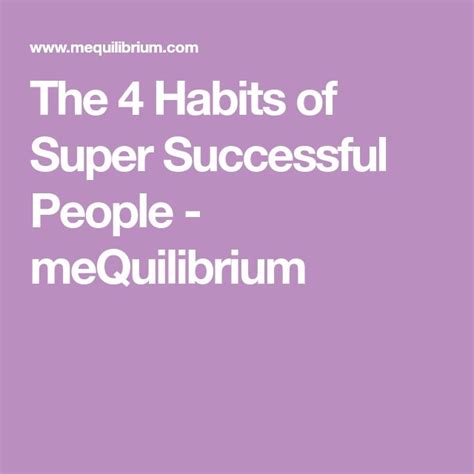 The 4 Habits Of Super Successful People Mequilibrium Successful