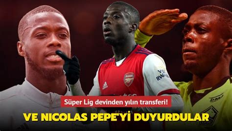 Süper Lig devinden yılın transferi Ve Nicolas Pepe yi duyurdular