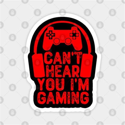 Cant Hear You Im Gaming Gaming T Magnet Teepublic