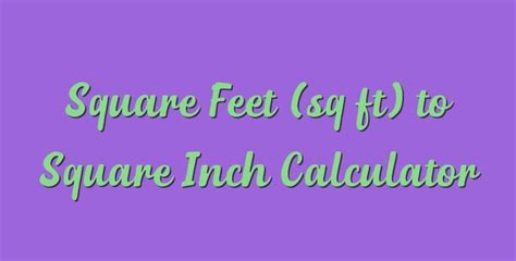 Square Feet Sq Ft To Square Inch Calculator Simple Converter