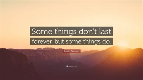Sarah Dessen Quote Some Things Dont Last Forever But Some Things Do