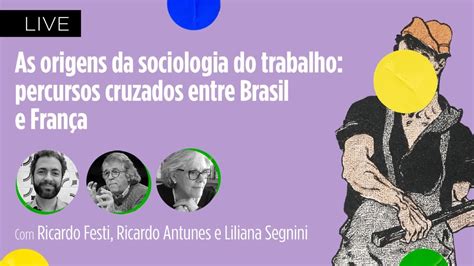 As Origens Da Sociologia Do Trabalho Ricardo Festi Ricardo Antunes E