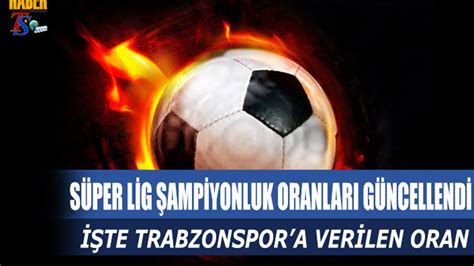 Süper Lig Şampiyonluk Oranları Güncellendi Trabzon Haber