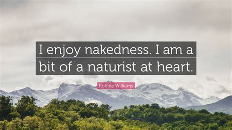 Robbie Williams Quote I Enjoy Nakedness I Am A Bit Of A Naturist At