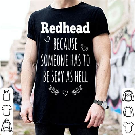 Redhead Because Someone Has To Be Sexy As Hell Shirt Hoodie Sweater