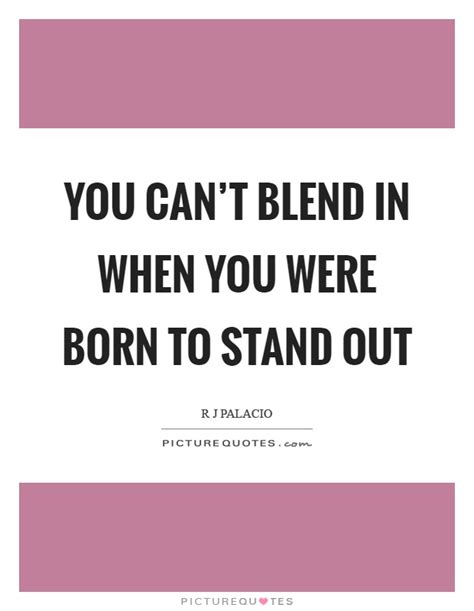 Don't forget to confirm subscription in your email. You can't blend in when you were born to stand out | Picture Quotes