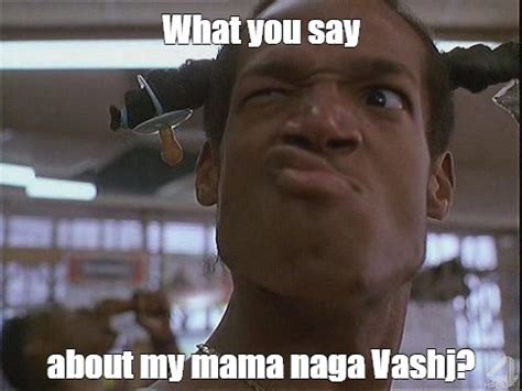 meme what you say about my mama naga vashj all templates meme