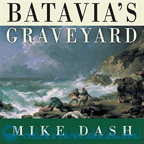 Batavia S Graveyard The True Story Of The Mad Heretic Who Led History