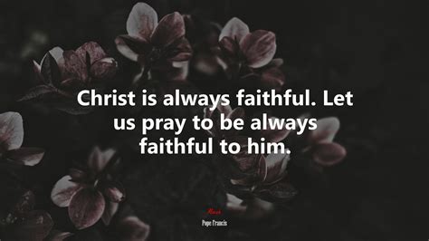 Christ Is Always Faithful Let Us Pray To Be Always Faithful To Him